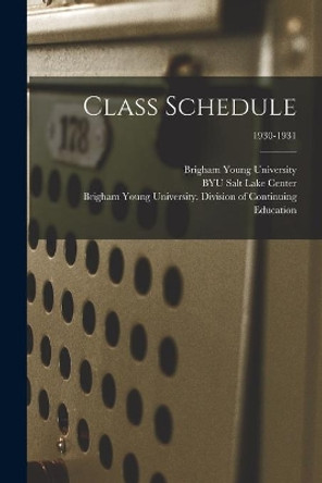 Class Schedule; 1930-1931 by Brigham Young University 9781013450617