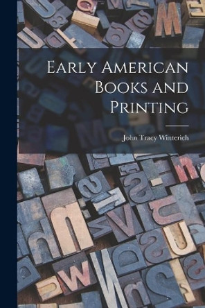 Early American Books and Printing by John Tracy 1891-1970 Winterich 9781013512568