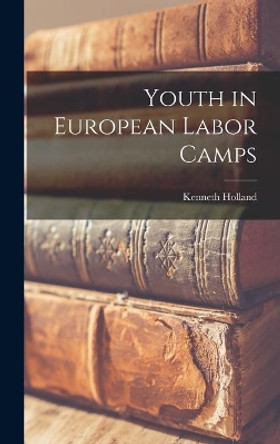 Youth in European Labor Camps by Kenneth Holland 9781013519857