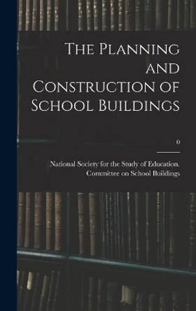 The Planning and Construction of School Buildings; 0 by National Society for the Study of Edu 9781013542213