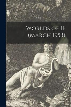 Worlds of IF (March 1953) by Anonymous 9781013543821