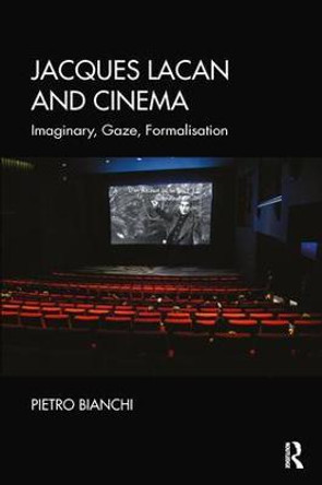 Jacques Lacan and Cinema: Imaginary, Gaze, Formalisation by Pietro Bianchi