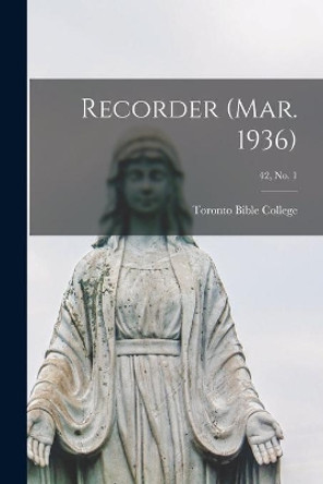 Recorder (Mar. 1936); 42, no. 1 by Toronto Bible College 9781013568213