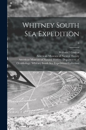 Whitney South Sea Expedition; 8 by William F Coultas 9781013590900