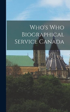 Who's Who Biographical Service Canada by Anonymous 9781013578793