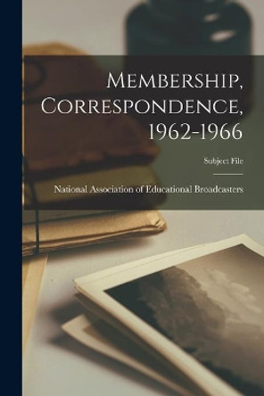 Membership, Correspondence, 1962-1966 by National Association of Educational B 9781013596001