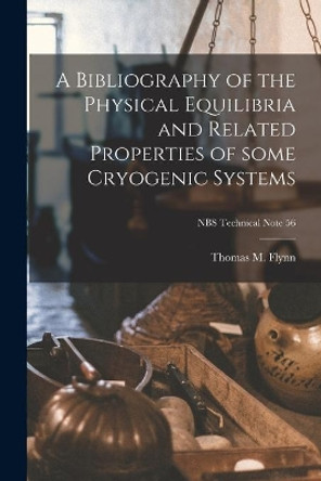 A Bibliography of the Physical Equilibria and Related Properties of Some Cryogenic Systems; NBS Technical Note 56 by Thomas M Flynn 9781013604072