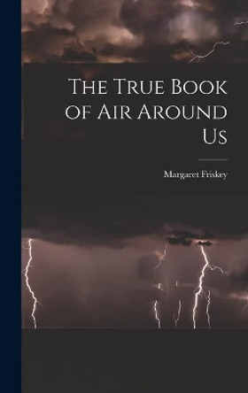 The True Book of Air Around Us by Margaret 1901- Friskey 9781013609107