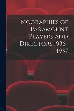 Biographies of Paramount Players and Directors 1936-1937 by Anonymous 9781013614279