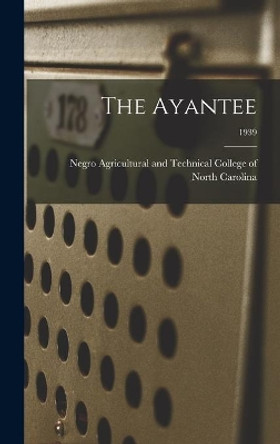 The Ayantee; 1939 by Negro Agricultural and Technical Coll 9781013620102