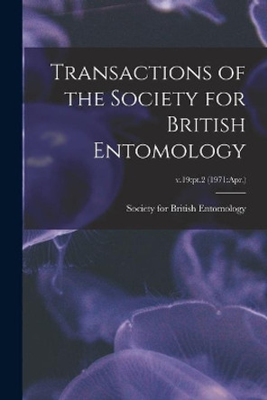 Transactions of the Society for British Entomology; v.19: pt.2 (1971: Apr.) by Society for British Entomology 9781013674525