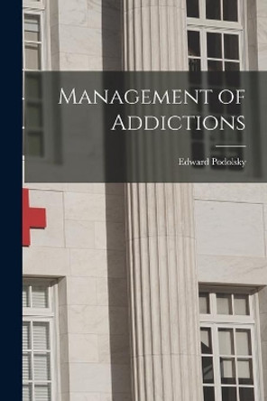 Management of Addictions by Edward 1902- Ed Podolsky 9781013682940