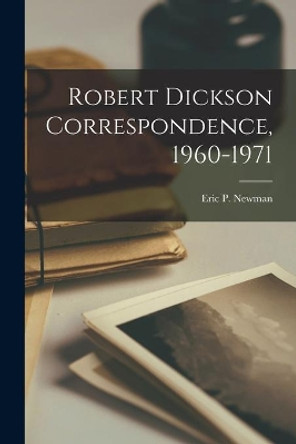 Robert Dickson Correspondence, 1960-1971 by Eric P Newman 9781013681165