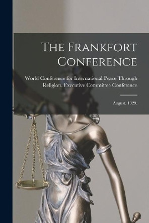 The Frankfort Conference: August, 1929. by World Conference for International Pe 9781013715969