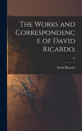 The Works and Correspondence of David Ricardo;; 11 by David 1772-1823 Ricardo 9781013716935