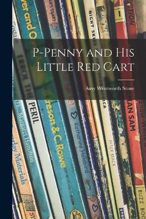 P-Penny and His Little Red Cart by Amy Wentworth Stone 9781013737640