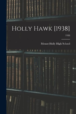 Holly Hawk [1938]; 1938 by Mount Holly High School (Mount Holly 9781013719523