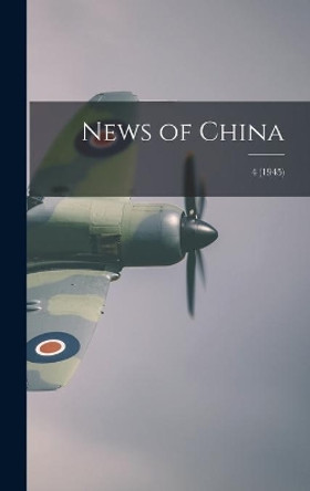 News of China; 4 (1945) by Anonymous 9781013739941