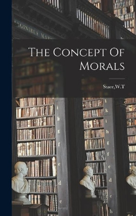 The Concept Of Morals by W T Stace 9781013764288