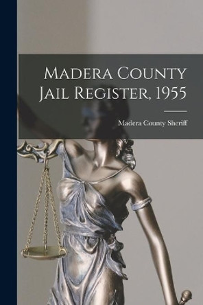 Madera County Jail Register, 1955 by Madera County (Calif ) Sheriff 9781013775796