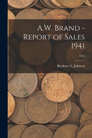 A.W. Brand - Report of Sales 1941; 1941 by Burdette G Johnson 9781013788390