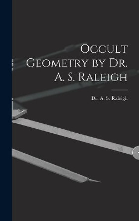 Occult Geometry by Dr. A. S. Raleigh by Dr a S Raleigh 9781013793387