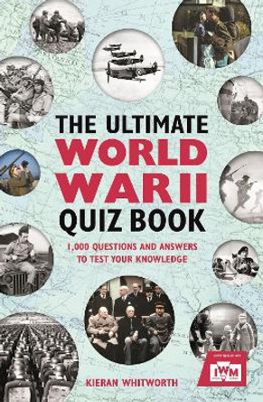 The Ultimate World War II Quiz Book: 1,000 Questions and Answers to Test Your Knowledge by Kieran Whitworth