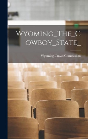 Wyoming_The_Cowboy_State_ by Wyoming Travel Commission 9781013847554