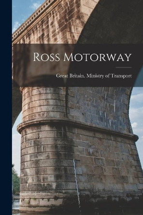 Ross Motorway by Great Britain Ministry of Transport 9781013757686