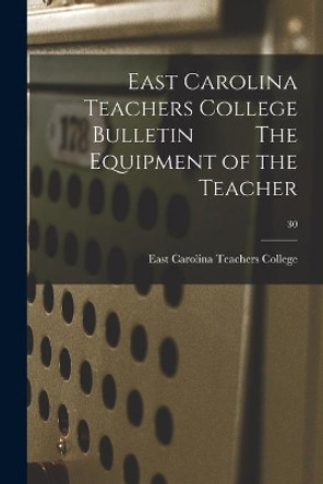 East Carolina Teachers College Bulletin The Equipment of the Teacher; 30 by East Carolina Teachers College 9781013850899