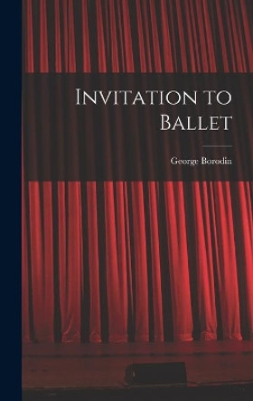 Invitation to Ballet by George 1903- Borodin 9781013859892