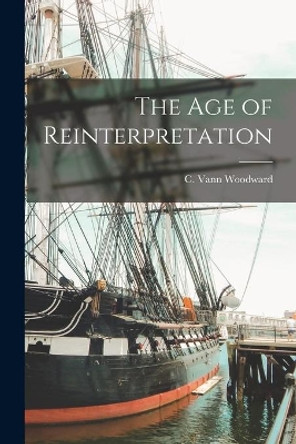 The Age of Reinterpretation by C Vann (Comer Vann) 1908- Woodward 9781013871269