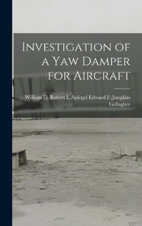 Investigation of a Yaw Damper for Aircraft by Edward F Jungklas Robert Gallagher 9781013873294