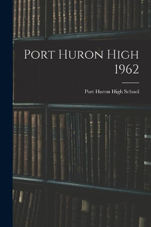 Port Huron High 1962 by Mi) Port Huron High School (Port Huron 9781013875847