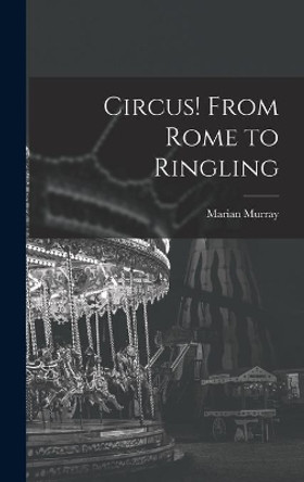 Circus! From Rome to Ringling by Marian Murray 9781013905247
