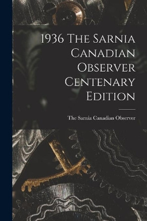 1936 The Sarnia Canadian Observer Centenary Edition by The Sarnia Canadian Observer 9781013944697