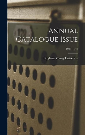 Annual Catalogue Issue; 1941-1942 by Brigham Young University 9781013949982