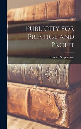 Publicity for Prestige and Profit by Howard Stephenson 9781013951343