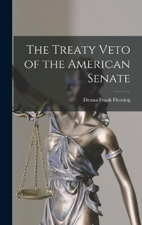 The Treaty Veto of the American Senate by Denna Frank 1893-1980 Fleming 9781013898303