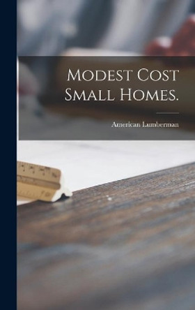 Modest Cost Small Homes. by American Lumberman 9781013957130