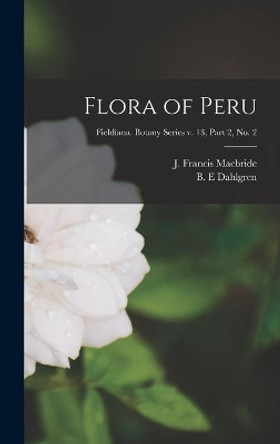 Flora of Peru; Fieldiana. Botany series v. 13, part 2, no. 2 by J Francis (James Francis) MacBride 9781013971419