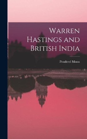 Warren Hastings and British India by Penderel 1905-1987 Moon 9781013995224