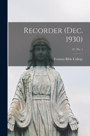 Recorder (Dec. 1930); 37, no. 1 by Toronto Bible College 9781014001528
