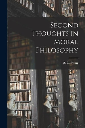Second Thoughts in Moral Philosophy by A C (Alfred Cyril) 1899- Ewing 9781014008596