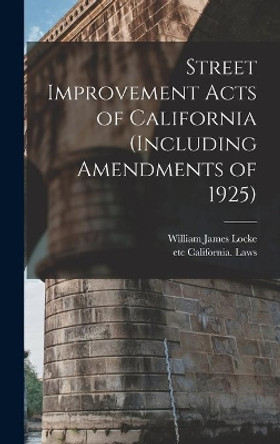 Street Improvement Acts of California (including Amendments of 1925) by William James 1868- Locke 9781014019189