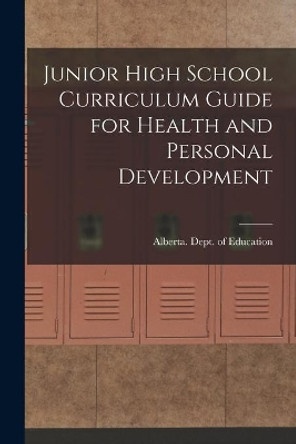 Junior High School Curriculum Guide for Health and Personal Development by Alberta Dept of Education 9781014025517