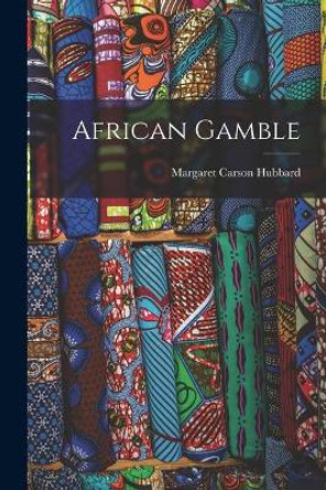 African Gamble by Margaret Carson Hubbard 9781014047625