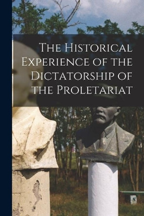 The Historical Experience of the Dictatorship of the Proletariat by Anonymous 9781014066251