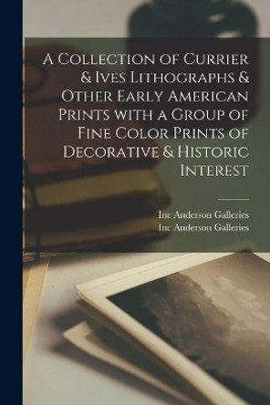 A Collection of Currier & Ives Lithographs & Other Early American Prints With a Group of Fine Color Prints of Decorative & Historic Interest by Inc Anderson Galleries 9781014068750