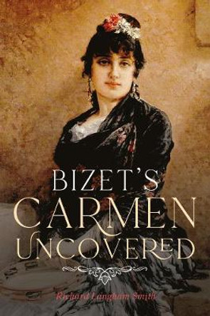 Bizet`s Carmen Uncovered by Richard Langham Smith